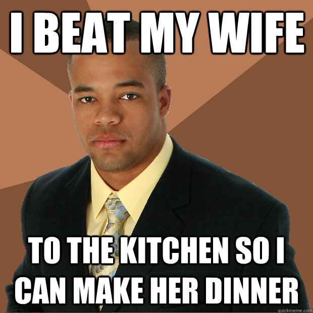 I beat my wife to the kitchen so I can make her dinner  Successful Black Man