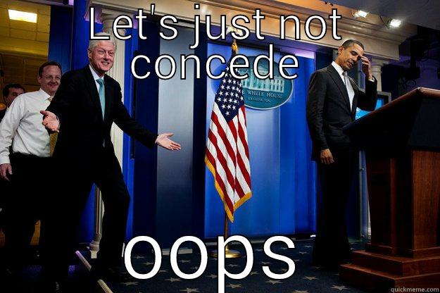 LET'S JUST NOT CONCEDE OOPS Inappropriate Timing Bill Clinton