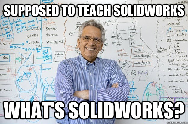 supposed to teach solidworks what's solidworks?  Engineering Professor