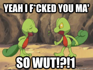 Yeah I F*CKED YOU MA' SO WUT!?!1 - Yeah I F*CKED YOU MA' SO WUT!?!1  Old Pervert Treecko