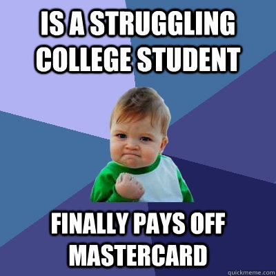 is a struggling college student finally pays off mastercard Caption 3 goes here  Success Kid