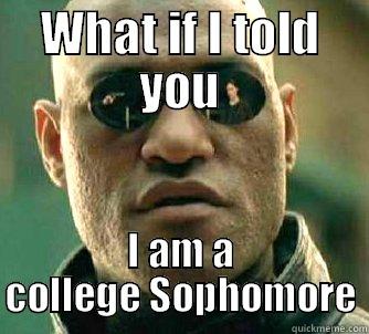 WHAT IF I TOLD YOU I AM A COLLEGE SOPHOMORE Matrix Morpheus