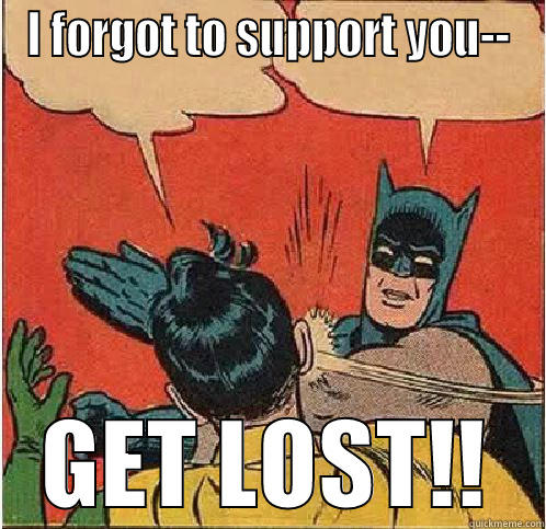 I FORGOT TO SUPPORT YOU-- GET LOST!! Batman Slapping Robin