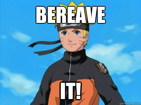 Bereave it!  Scumbag Naruto