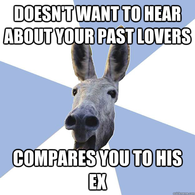 doesn't want to hear about your past lovers compares you to his ex  Jackass Boyfriend