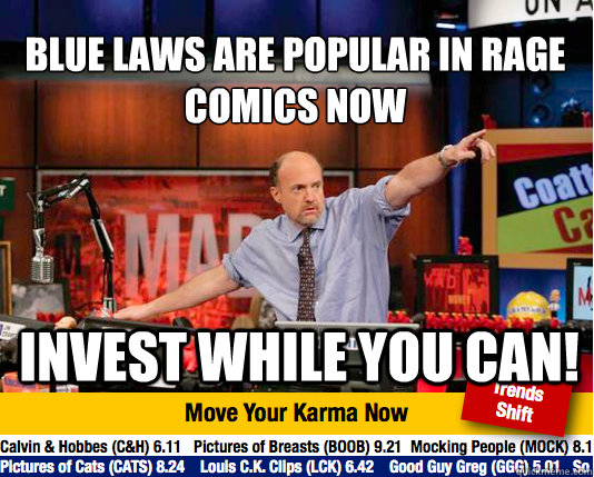 blue laws are popular in rage comics now
 invest while you can!  Mad Karma with Jim Cramer