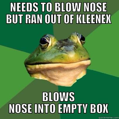 NEEDS TO BLOW NOSE BUT RAN OUT OF KLEENEX BLOWS NOSE INTO EMPTY BOX Foul Bachelor Frog