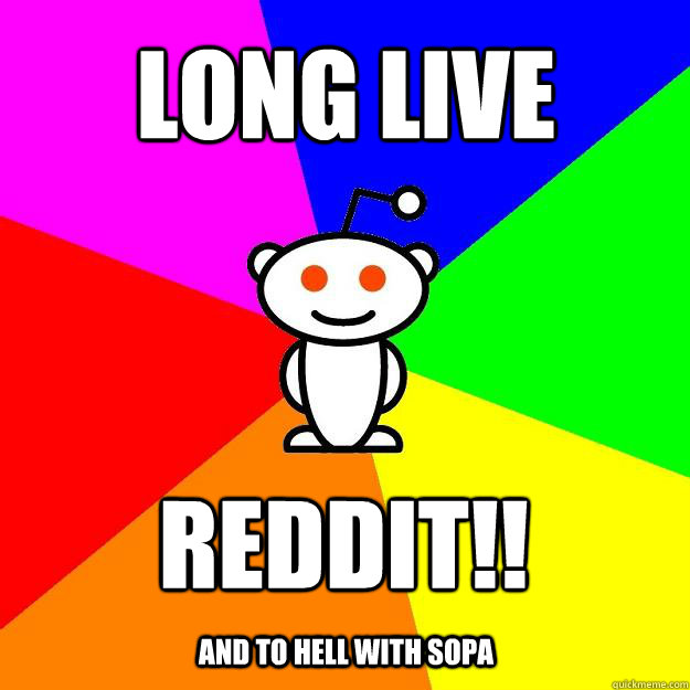 Long Live Reddit!! And to hell with SOPA  Reddit Alien