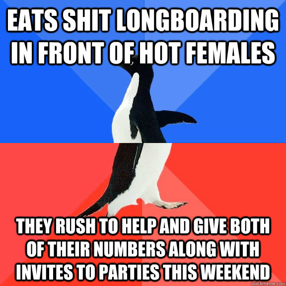 Eats shit longboarding in front of hot females they rush to help and give both of their numbers along with invites to parties this weekend  Socially Awkward Awesome Penguin