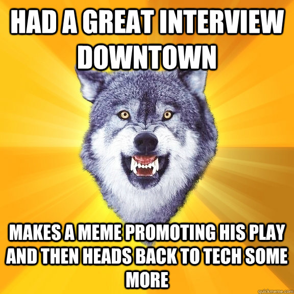 Had a great interview downtown Makes a meme promoting his play and then heads back to tech some more  Courage Wolf