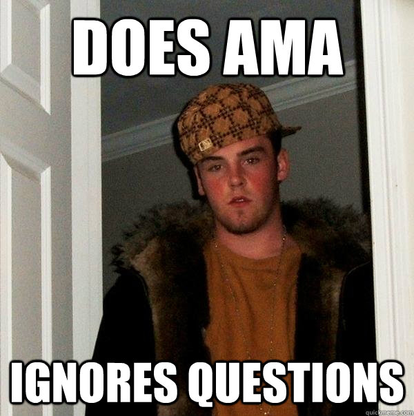 Does AMA Ignores Questions  Scumbag Steve