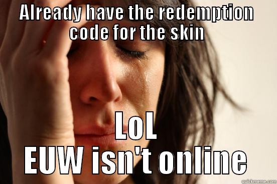 ALREADY HAVE THE REDEMPTION CODE FOR THE SKIN LOL EUW ISN'T ONLINE First World Problems