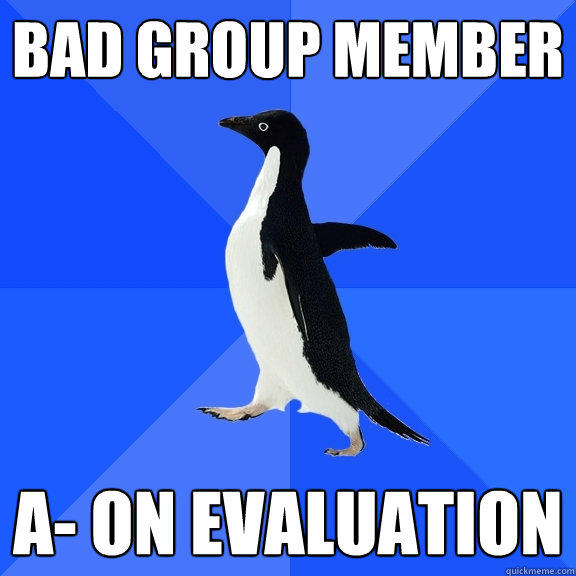 Bad group member
 a- on evaluation - Bad group member
 a- on evaluation  Socially Awkward Penguin