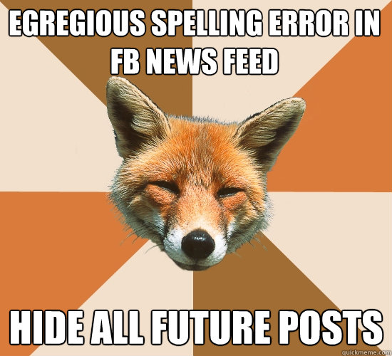 egregious spelling error in fb news feed
 hide all future posts  Condescending Fox