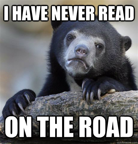 I have never read On the road  Confession Bear