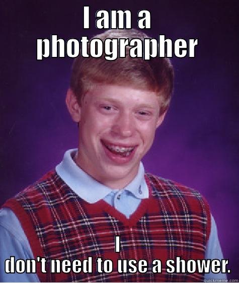 Photographers and cameramen - I AM A PHOTOGRAPHER I DON'T NEED TO USE A SHOWER. Bad Luck Brian