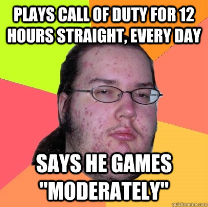 plays call of duty for 12 hours straight, every day says he games 