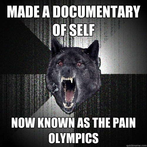 made a documentary of self now known as the pain olympics  Insanity Wolf