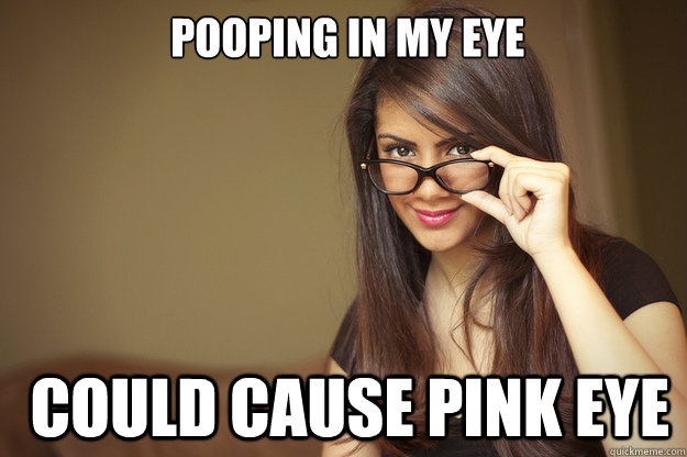  pooping in my eye  could cause pink eye  Actual Sexual Advice Girl