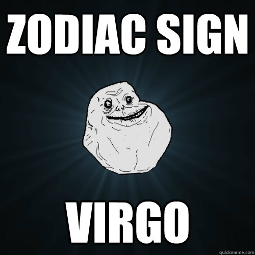 zodiac sign virgo  Forever Alone