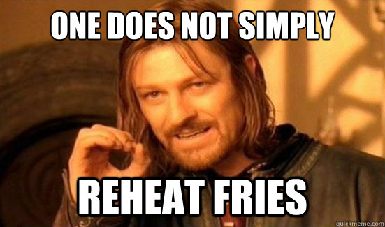 One Does Not Simply reheat fries  Boromir