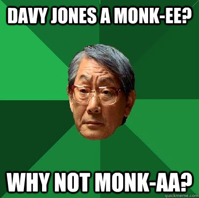 Davy Jones a Monk-ee? Why not Monk-AA?  High Expectations Asian Father