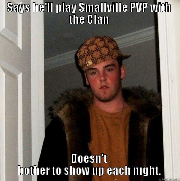 SAYS HE'LL PLAY SMALLVILLE PVP WITH THE CLAN DOESN'T BOTHER TO SHOW UP EACH NIGHT. Scumbag Steve