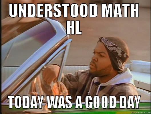 UNDERSTOOD MATH HL TODAY WAS A GOOD DAY today was a good day