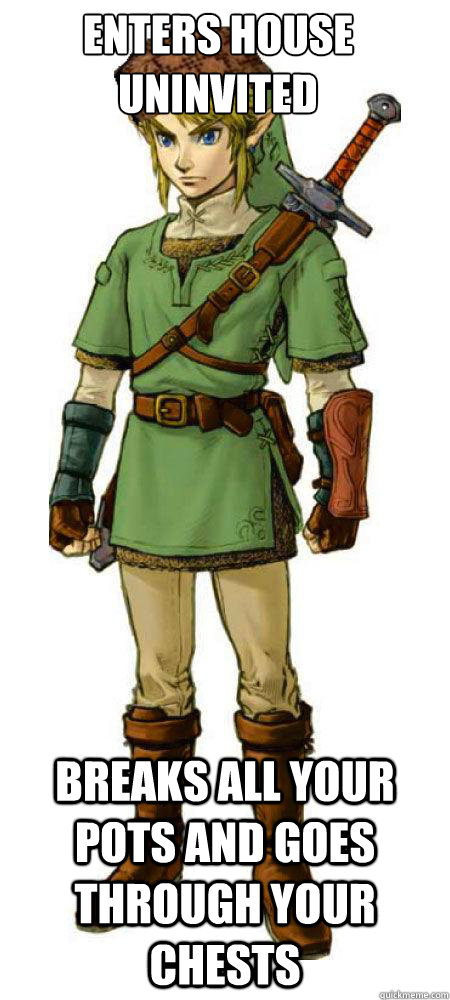 Enters house uninvited Breaks all your pots and goes through your chests  Scumbag Link