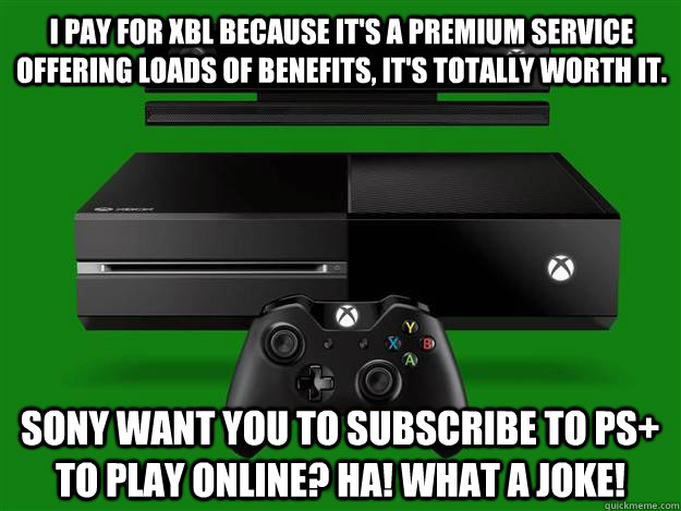 I pay for XBL because it's a premium service offering loads of benefits, it's totally worth it. Sony want you to subscribe to PS+ to play online? HA! What a joke!  xbox one