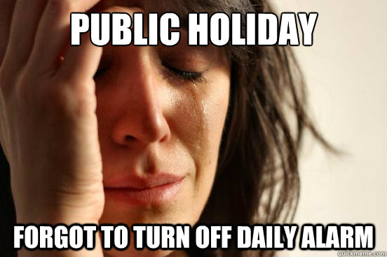 Public holiday forgot to turn off daily alarm - Public holiday forgot to turn off daily alarm  First World Problems