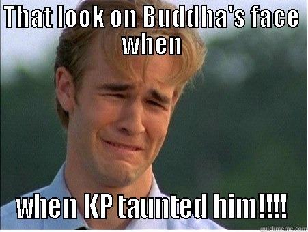 THAT LOOK ON BUDDHA'S FACE WHEN WHEN KP TAUNTED HIM!!!! 1990s Problems