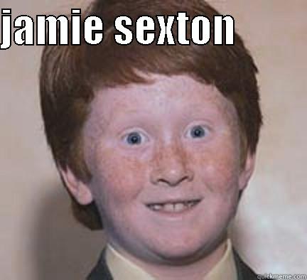 sexton maniac - JAMIE SEXTON           Over Confident Ginger