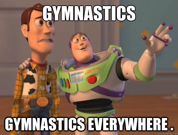 gymnastics gymnastics everywhere . - gymnastics gymnastics everywhere .  everywhere man!