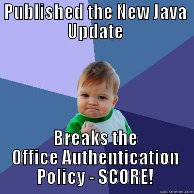 Java Broke - PUBLISHED THE NEW JAVA UPDATE BREAKS THE OFFICE AUTHENTICATION POLICY - SCORE! Success Kid