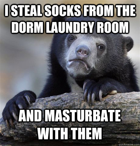 I STEAL SOCKS FROM THE DORM LAUNDRY ROOM AND MASTURBATE WITH THEM  Confession Bear