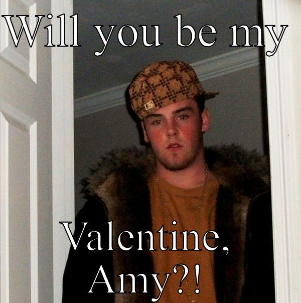 WILL YOU BE MY  VALENTINE, AMY?! Scumbag Steve