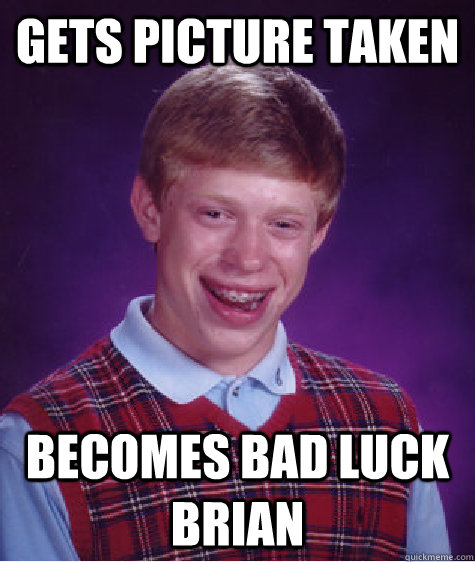 Gets picture taken Becomes Bad Luck Brian - Gets picture taken Becomes Bad Luck Brian  Bad Luck Brian