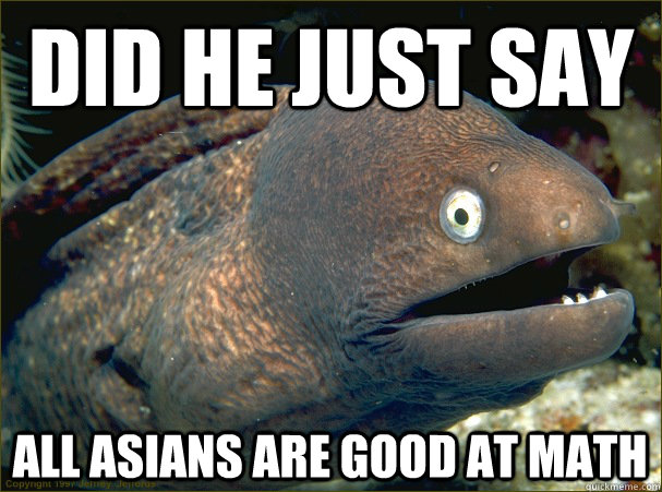 Did he just say all asians are good at math  Bad Joke Eel