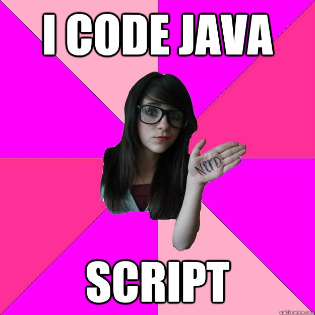 I code Java Script  Idiot Nerd Girl