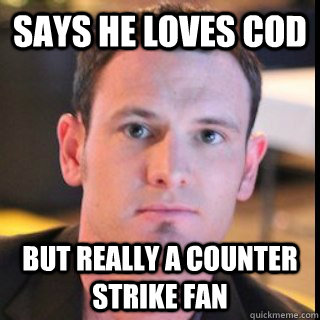 Says he loves CoD But really a counter strike fan  