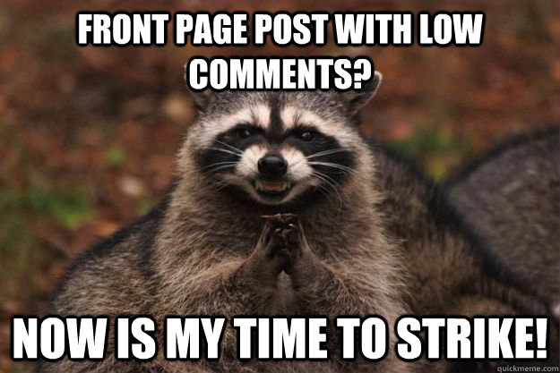 FRont Page post with low comments? Now is my time to strike!  Evil Plotting Raccoon