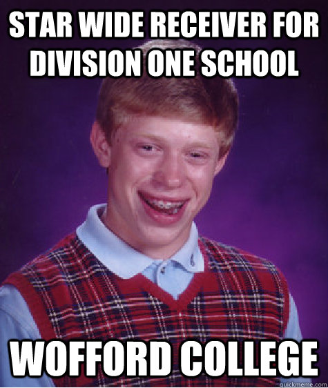 Star wide receiver for division one school Wofford College - Star wide receiver for division one school Wofford College  Bad Luck Brian