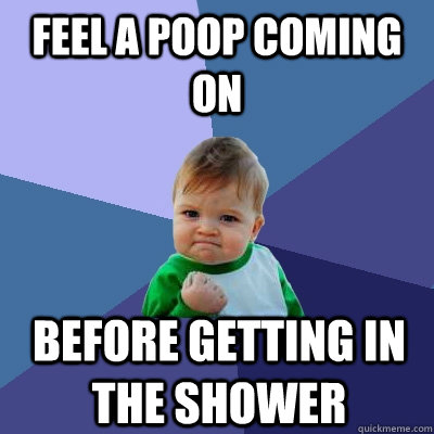 Feel A poop coming on before getting in the shower  Success Kid