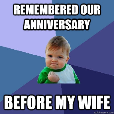 Remembered our anniversary before my wife  Success Kid