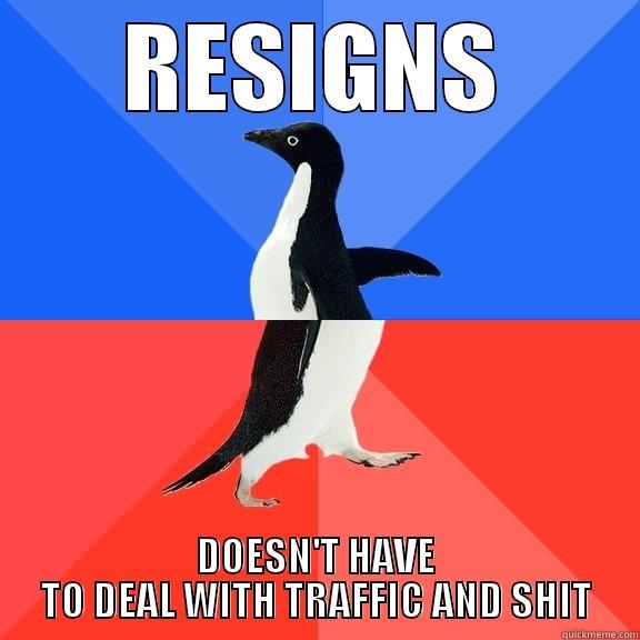 RESIGNS DOESN'T HAVE TO DEAL WITH TRAFFIC AND SHIT Socially Awkward Awesome Penguin