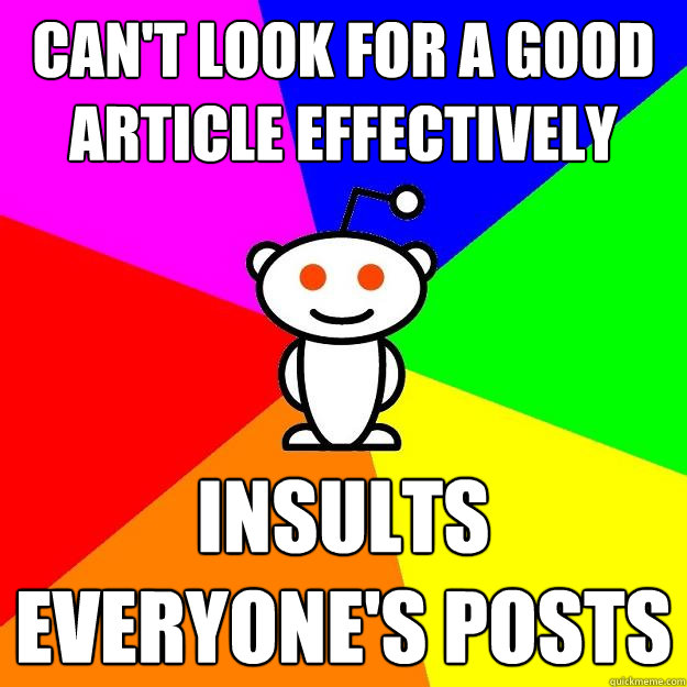 can't look for a good article effectively insults everyone's posts  Reddit Alien