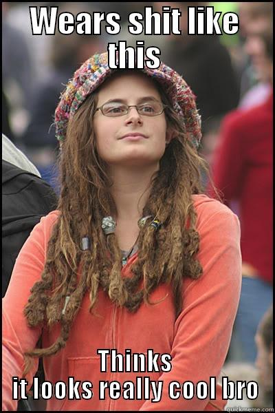 That one smelly chick - WEARS SHIT LIKE THIS THINKS IT LOOKS REALLY COOL BRO College Liberal