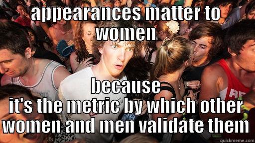 why does gender matter? - APPEARANCES MATTER TO WOMEN BECAUSE IT'S THE METRIC BY WHICH OTHER WOMEN AND MEN VALIDATE THEM Sudden Clarity Clarence