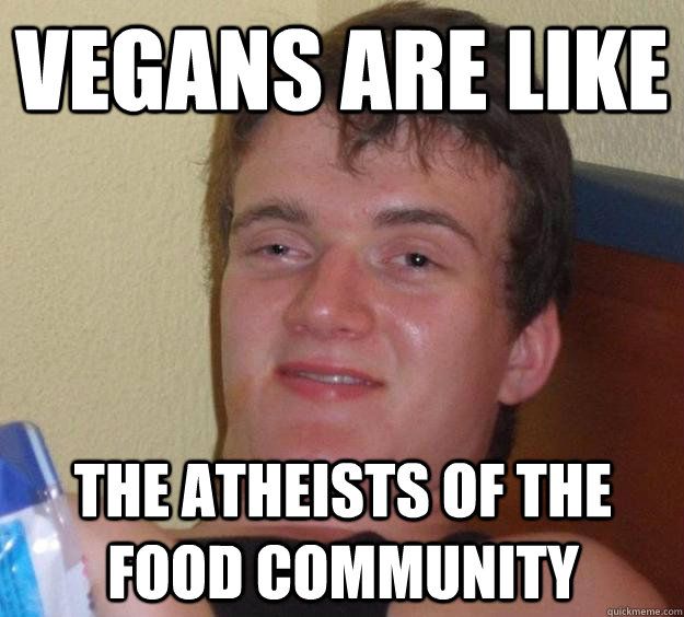 vegans are like the atheists of the food community  10 Guy